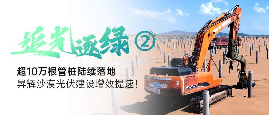 追光逐綠②丨超10萬根管樁陸續(xù)落地，昇輝沙漠光伏建設(shè)增效提速！